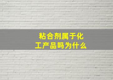 粘合剂属于化工产品吗为什么