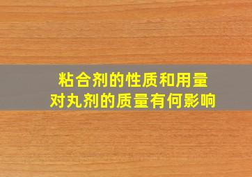 粘合剂的性质和用量对丸剂的质量有何影响