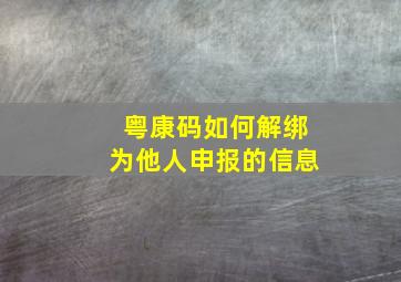 粤康码如何解绑为他人申报的信息