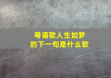 粤语歌人生如梦的下一句是什么歌