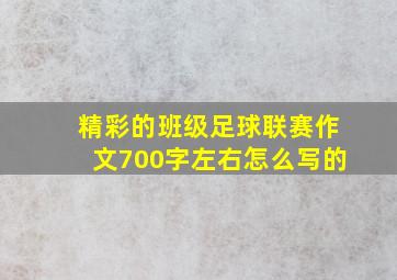 精彩的班级足球联赛作文700字左右怎么写的