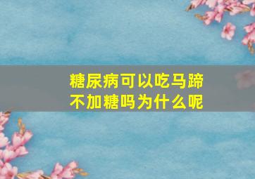 糖尿病可以吃马蹄不加糖吗为什么呢