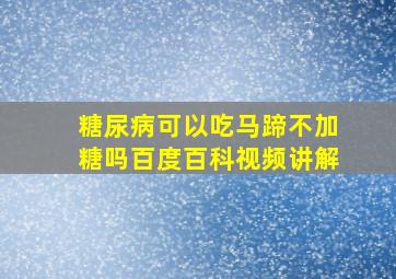 糖尿病可以吃马蹄不加糖吗百度百科视频讲解