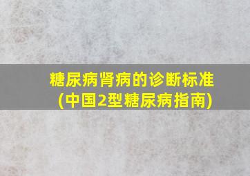 糖尿病肾病的诊断标准(中国2型糖尿病指南)