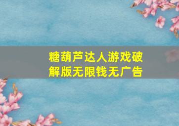 糖葫芦达人游戏破解版无限钱无广告