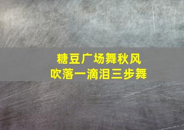 糖豆广场舞秋风吹落一滴泪三步舞