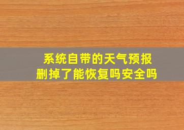 系统自带的天气预报删掉了能恢复吗安全吗