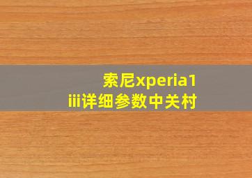 索尼xperia1iii详细参数中关村