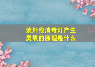 紫外线消毒灯产生臭氧的原理是什么