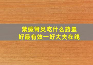 紫癜肾炎吃什么药最好最有效一好大夫在线