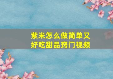 紫米怎么做简单又好吃甜品窍门视频