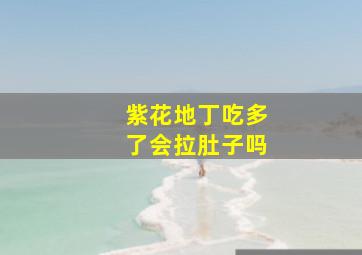 紫花地丁吃多了会拉肚子吗