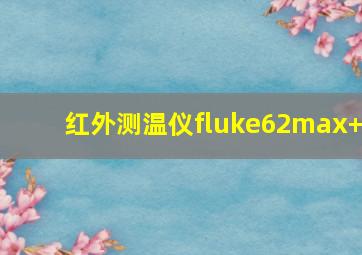 红外测温仪fluke62max+