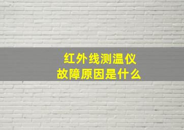 红外线测温仪故障原因是什么