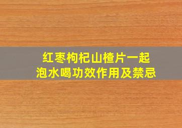 红枣枸杞山楂片一起泡水喝功效作用及禁忌