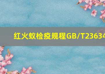 红火蚁检疫规程GB/T23634