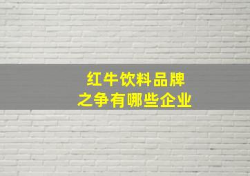 红牛饮料品牌之争有哪些企业