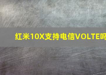 红米10X支持电信VOLTE吗