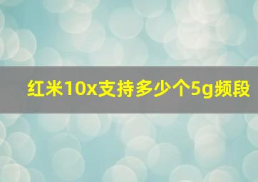 红米10x支持多少个5g频段