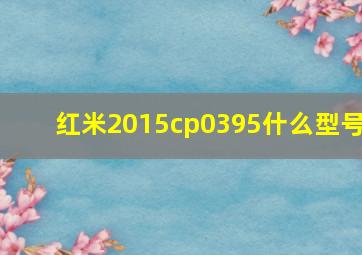 红米2015cp0395什么型号