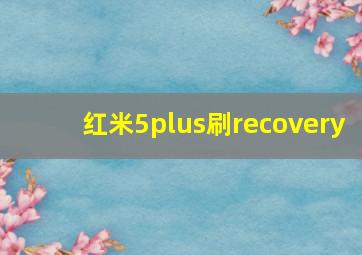 红米5plus刷recovery