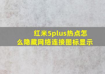 红米5plus热点怎么隐藏网络连接图标显示