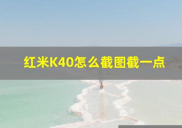 红米K40怎么截图截一点