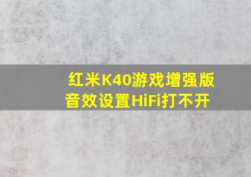 红米K40游戏增强版音效设置HiFi打不开