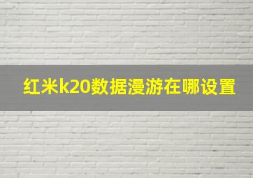 红米k20数据漫游在哪设置