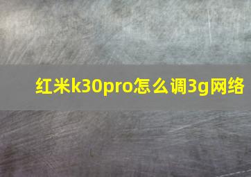 红米k30pro怎么调3g网络