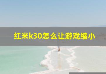 红米k30怎么让游戏缩小