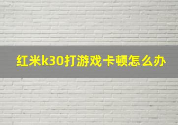 红米k30打游戏卡顿怎么办