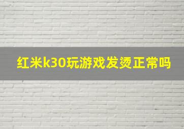 红米k30玩游戏发烫正常吗