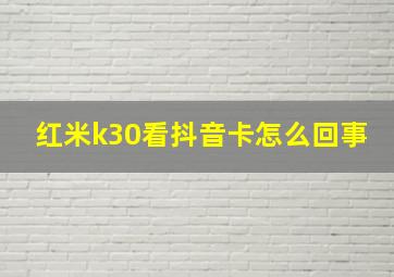 红米k30看抖音卡怎么回事