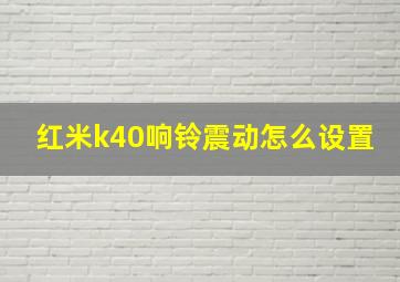 红米k40响铃震动怎么设置