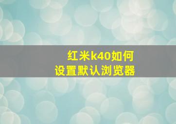 红米k40如何设置默认浏览器