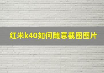 红米k40如何随意截图图片