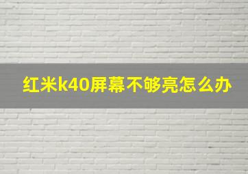 红米k40屏幕不够亮怎么办