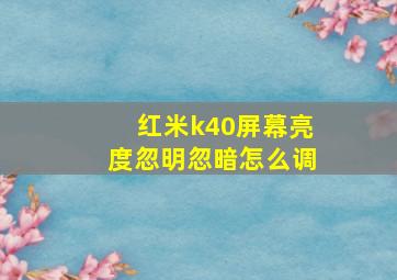 红米k40屏幕亮度忽明忽暗怎么调