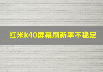 红米k40屏幕刷新率不稳定