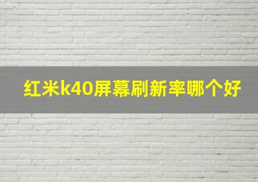 红米k40屏幕刷新率哪个好