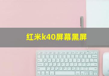 红米k40屏幕黑屏