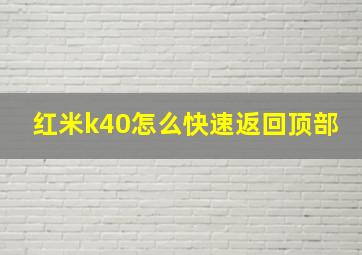 红米k40怎么快速返回顶部