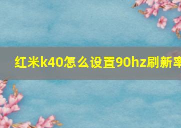 红米k40怎么设置90hz刷新率