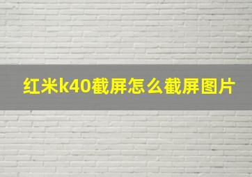 红米k40截屏怎么截屏图片