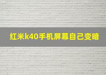 红米k40手机屏幕自己变暗