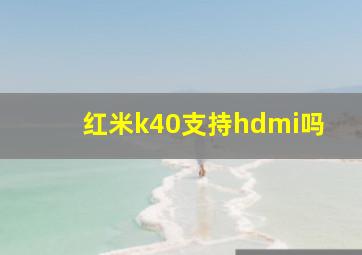 红米k40支持hdmi吗