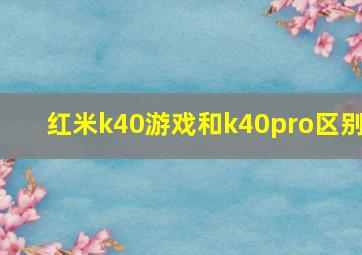 红米k40游戏和k40pro区别