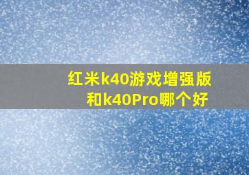 红米k40游戏增强版和k40Pro哪个好