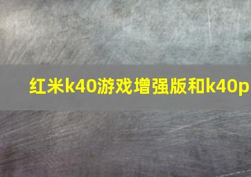 红米k40游戏增强版和k40p